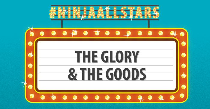 #NinjaAllStars - The Glory and the Goods